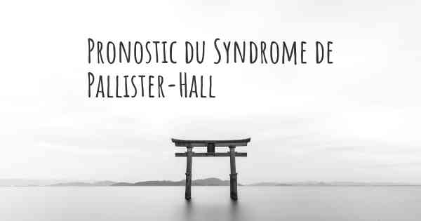 Pronostic du Syndrome de Pallister-Hall