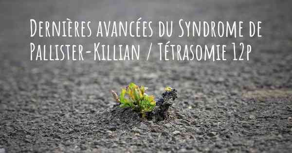 Dernières avancées du Syndrome de Pallister-Killian / Tétrasomie 12p