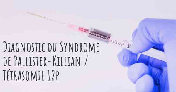 Diagnostic du Syndrome de Pallister-Killian / Tétrasomie 12p