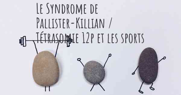 Le Syndrome de Pallister-Killian / Tétrasomie 12p et les sports