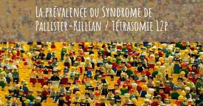 La prévalence du Syndrome de Pallister-Killian / Tétrasomie 12p