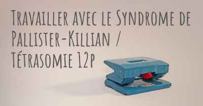 Travailler avec le Syndrome de Pallister-Killian / Tétrasomie 12p