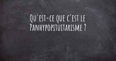 Qu'est-ce que c'est le Panhypopituitarisme ?