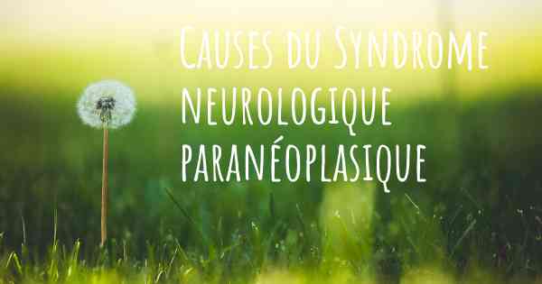 Causes du Syndrome neurologique paranéoplasique