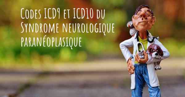 Codes ICD9 et ICD10 du Syndrome neurologique paranéoplasique