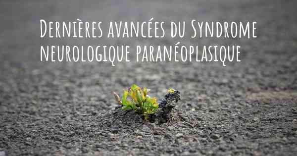 Dernières avancées du Syndrome neurologique paranéoplasique