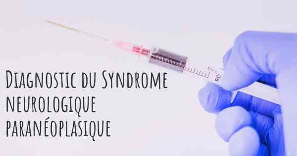 Diagnostic du Syndrome neurologique paranéoplasique