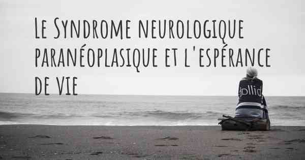 Le Syndrome neurologique paranéoplasique et l'espérance de vie