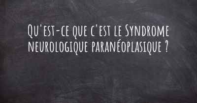 Qu'est-ce que c'est le Syndrome neurologique paranéoplasique ?