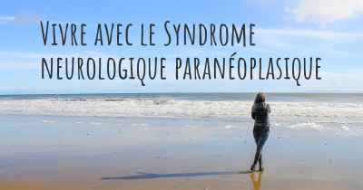 Vivre avec le Syndrome neurologique paranéoplasique