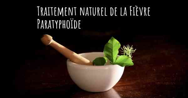 Traitement naturel de la Fièvre Paratyphoïde