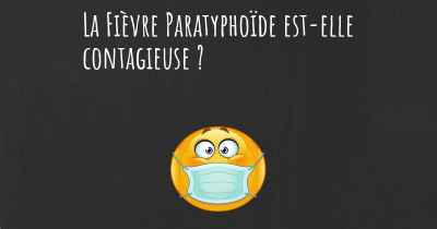 La Fièvre Paratyphoïde est-elle contagieuse ?