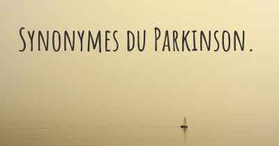 Synonymes du Parkinson. 