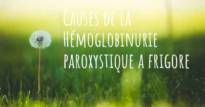 Causes de la Hémoglobinurie paroxystique a frigore