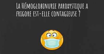 La Hémoglobinurie paroxystique a frigore est-elle contagieuse ?