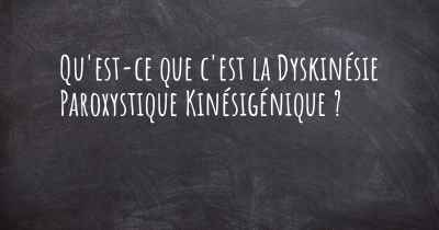 Qu'est-ce que c'est la Dyskinésie Paroxystique Kinésigénique ?