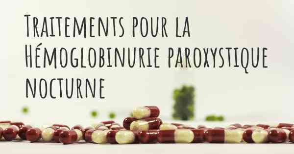 Traitements pour la Hémoglobinurie paroxystique nocturne