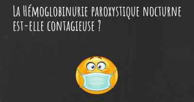 La Hémoglobinurie paroxystique nocturne est-elle contagieuse ?