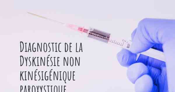 Diagnostic de la Dyskinésie non kinésigénique paroxystique