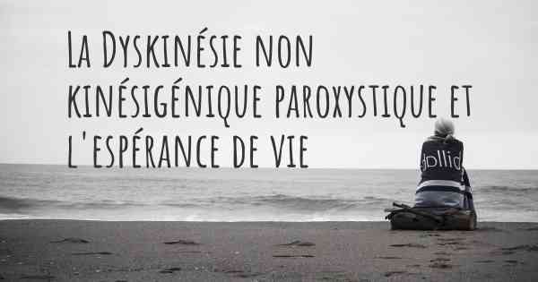 La Dyskinésie non kinésigénique paroxystique et l'espérance de vie