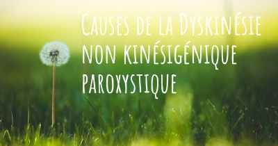 Causes de la Dyskinésie non kinésigénique paroxystique