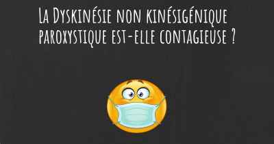 La Dyskinésie non kinésigénique paroxystique est-elle contagieuse ?