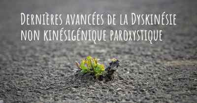 Dernières avancées de la Dyskinésie non kinésigénique paroxystique