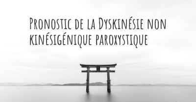 Pronostic de la Dyskinésie non kinésigénique paroxystique