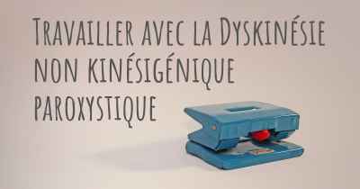 Travailler avec la Dyskinésie non kinésigénique paroxystique