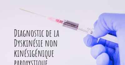 Diagnostic de la Dyskinésie non kinésigénique paroxystique