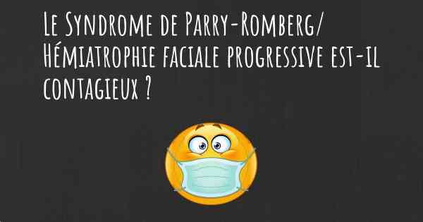 Le Syndrome de Parry-Romberg/ Hémiatrophie faciale progressive est-il contagieux ?