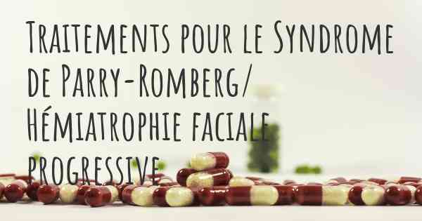 Traitements pour le Syndrome de Parry-Romberg/ Hémiatrophie faciale progressive