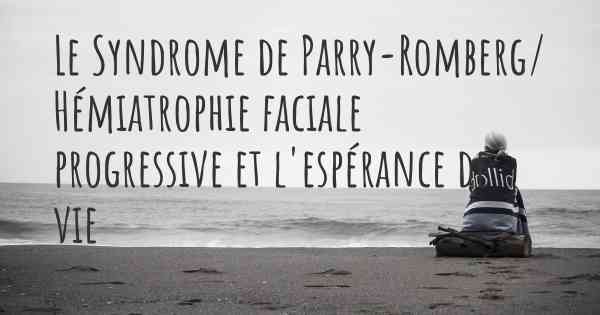 Le Syndrome de Parry-Romberg/ Hémiatrophie faciale progressive et l'espérance de vie