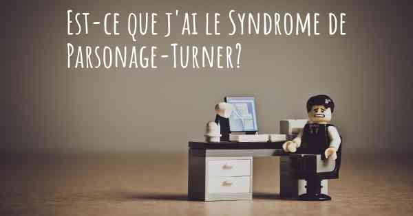 Est-ce que j'ai le Syndrome de Parsonage-Turner?