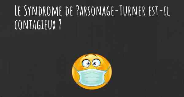 Le Syndrome de Parsonage-Turner est-il contagieux ?