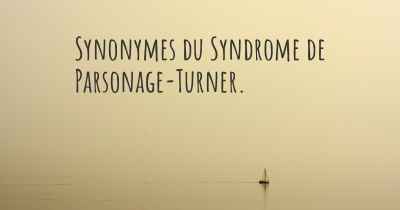 Synonymes du Syndrome de Parsonage-Turner. 