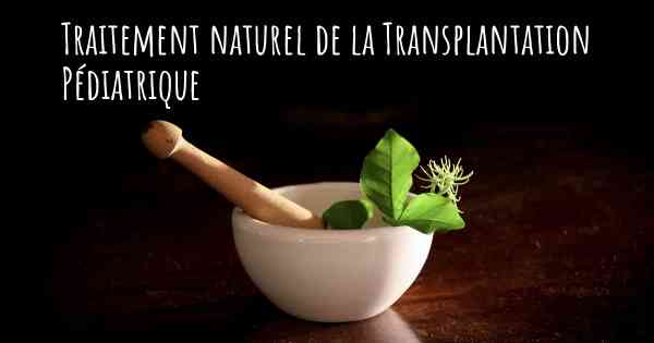 Traitement naturel de la Transplantation Pédiatrique