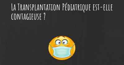 La Transplantation Pédiatrique est-elle contagieuse ?