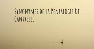 Synonymes de la Pentalogie De Cantrell. 