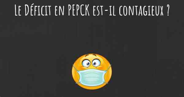 Le Déficit en PEPCK est-il contagieux ?