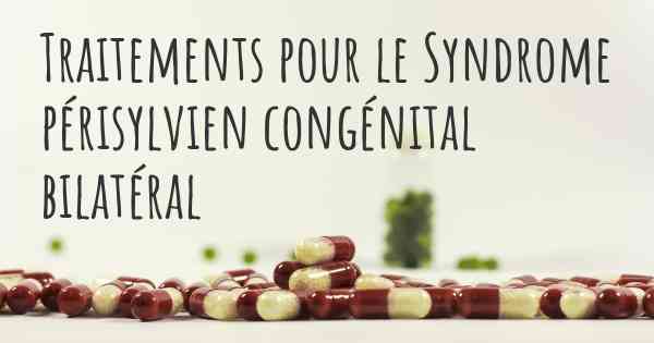 Traitements pour le Syndrome périsylvien congénital bilatéral