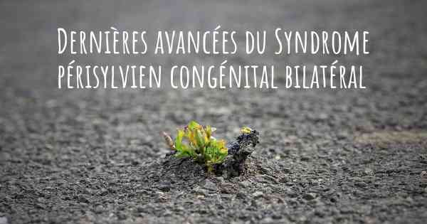 Dernières avancées du Syndrome périsylvien congénital bilatéral