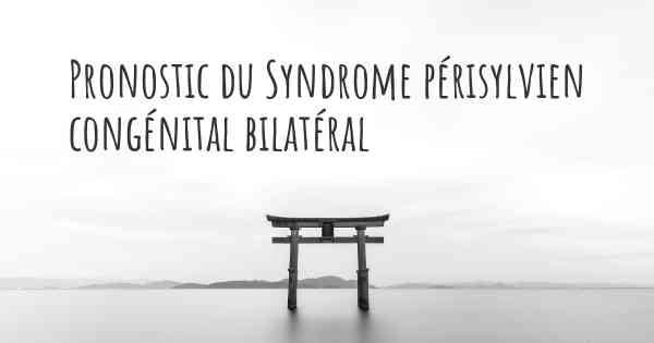 Pronostic du Syndrome périsylvien congénital bilatéral