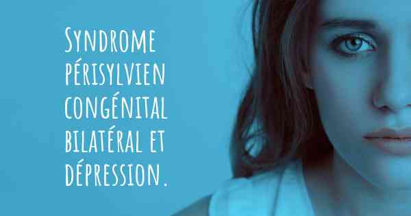Syndrome périsylvien congénital bilatéral et dépression. 