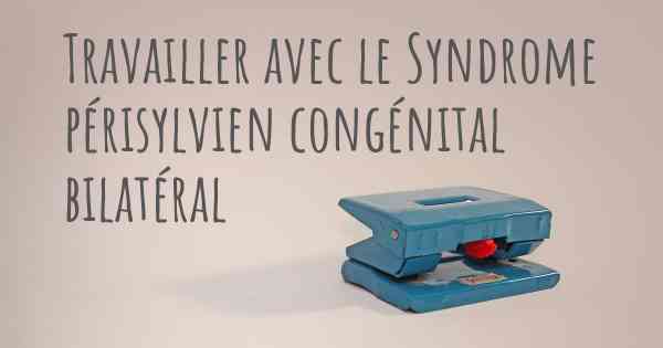 Travailler avec le Syndrome périsylvien congénital bilatéral