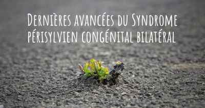 Dernières avancées du Syndrome périsylvien congénital bilatéral