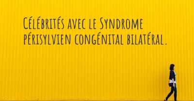 Célébrités avec le Syndrome périsylvien congénital bilatéral. 