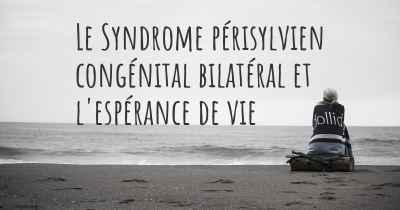 Le Syndrome périsylvien congénital bilatéral et l'espérance de vie