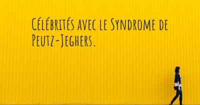 Célébrités avec le Syndrome de Peutz-Jeghers. 