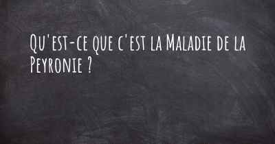 Qu'est-ce que c'est la Maladie de la Peyronie ?